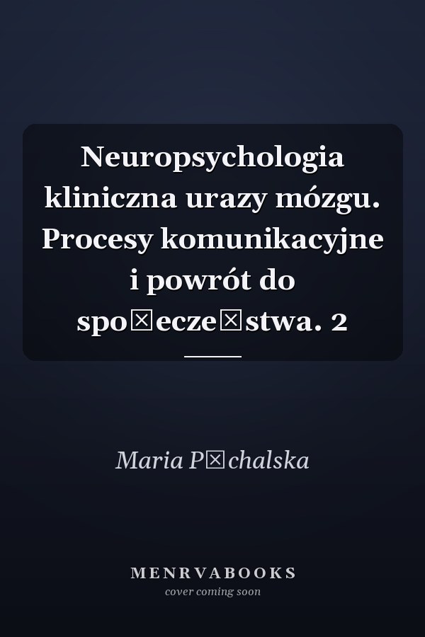 Neuropsychologia kliniczna urazy mózgu. Procesy komunikacyjne i powrót do społeczeństwa. 2