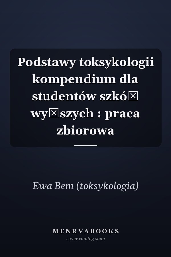 Podstawy toksykologii kompendium dla studentów szkół wyższych : praca zbiorowa