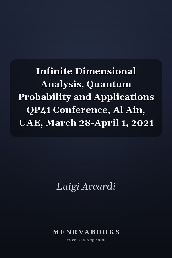 Infinite Dimensional Analysis, Quantum Probability and Applications QP41 Conference, Al Ain, UAE, March 28-April 1, 2021