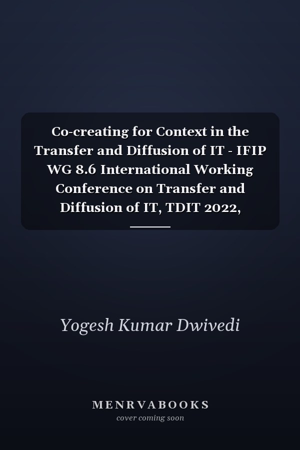 Co-creating for Context in the Transfer and Diffusion of IT - IFIP WG 8.6 International Working Conference on Transfer and Diffusion of IT, TDIT 2022, Maynooth, Ireland, June 15-16, 2022, Proceedings