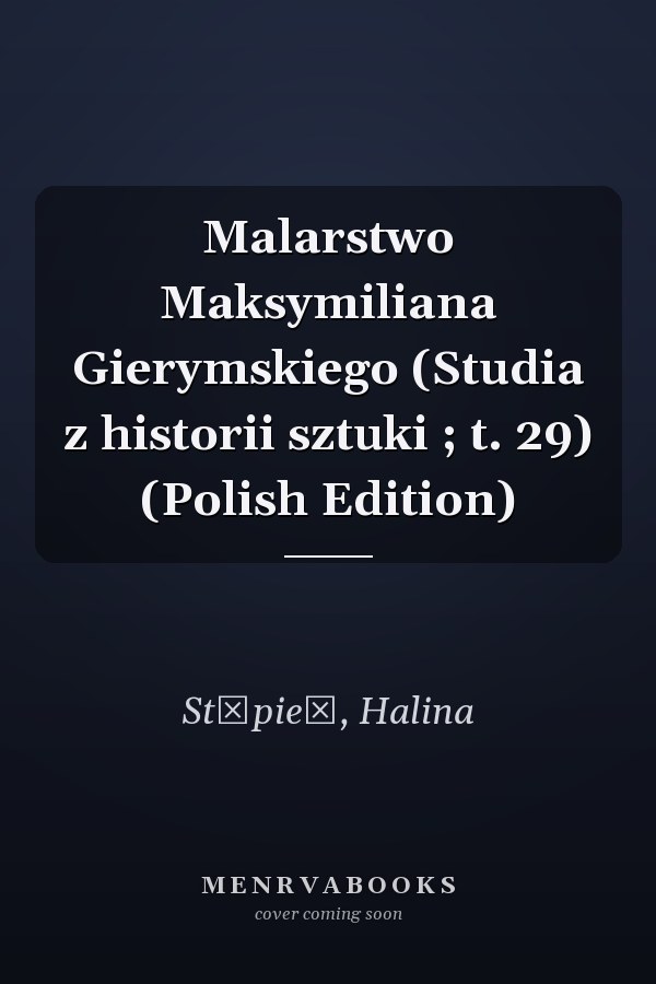 Malarstwo Maksymiliana Gierymskiego (Studia z historii sztuki ; t. 29) (Polish Edition)