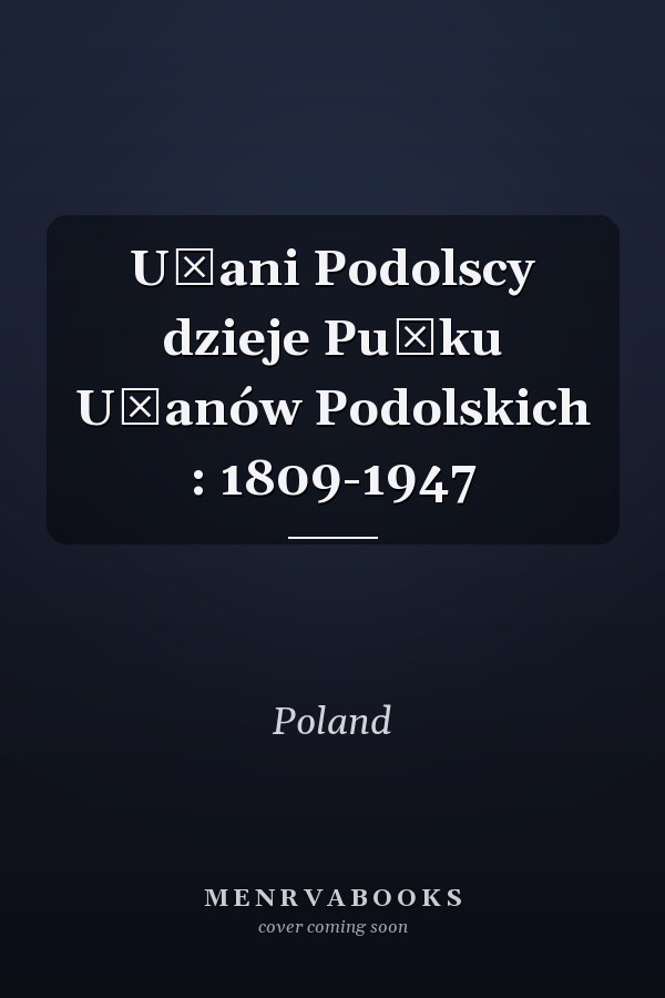 Ułani Podolscy dzieje Pułku Ułanów Podolskich : 1809-1947