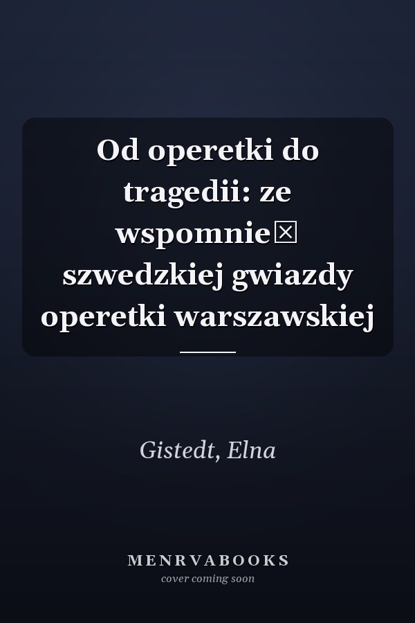 Od operetki do tragedii: ze wspomnień szwedzkiej gwiazdy operetki warszawskiej