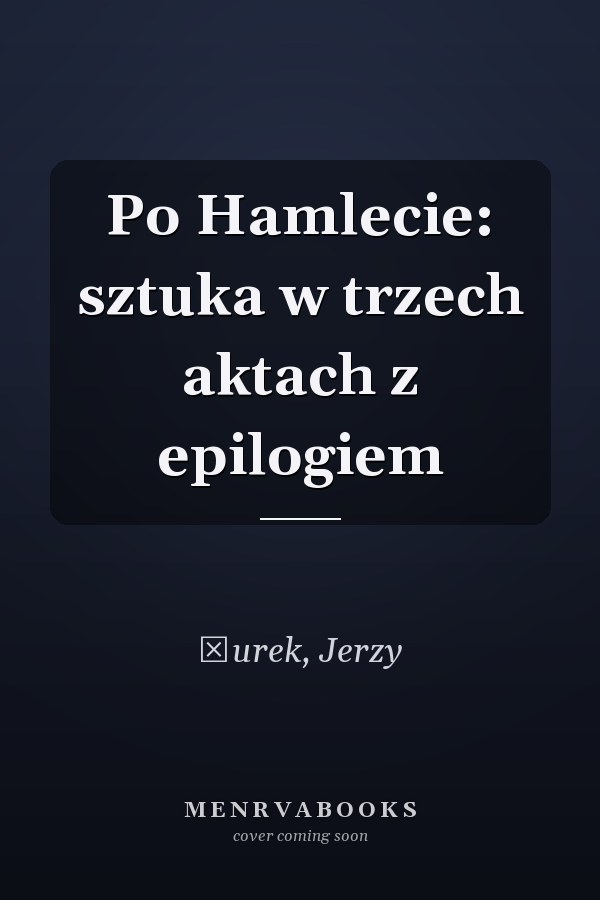 Po Hamlecie: sztuka w trzech aktach z epilogiem