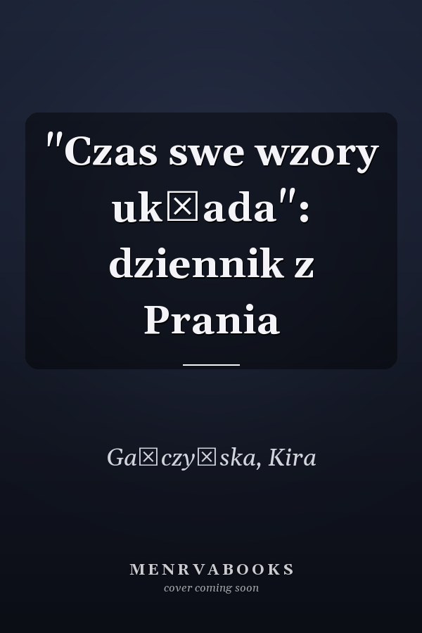"Czas swe wzory układa": dziennik z Prania