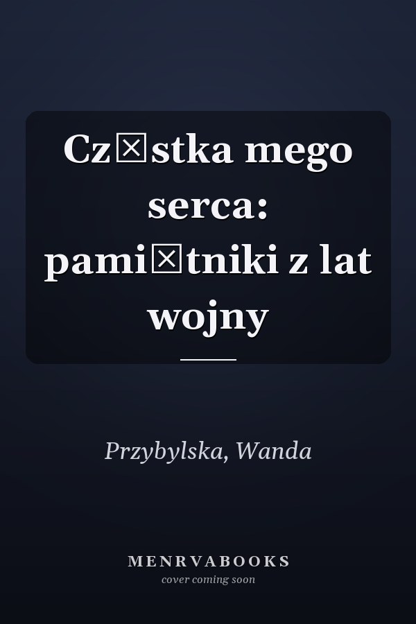 Cząstka mego serca: pamiętniki z lat wojny