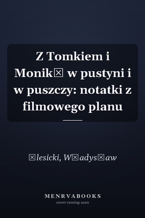 Z Tomkiem i Moniką w pustyni i w puszczy: notatki z filmowego planu