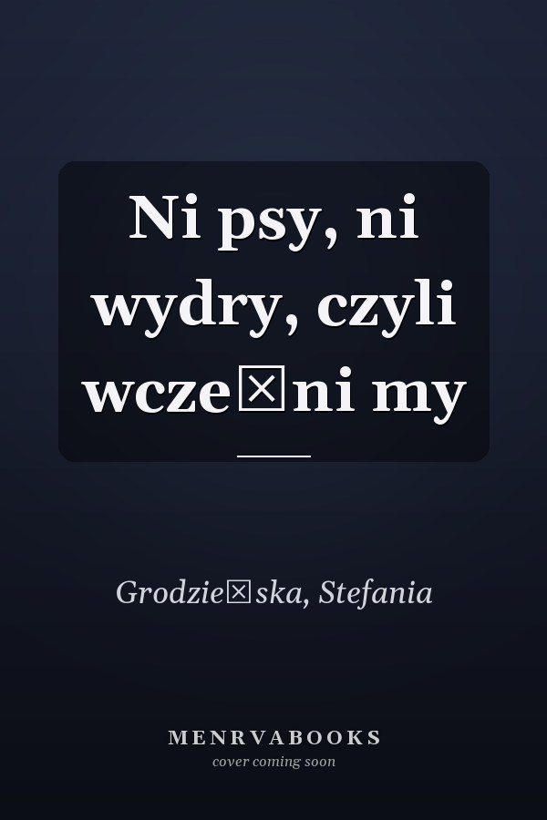Ni psy, ni wydry, czyli wcześni my