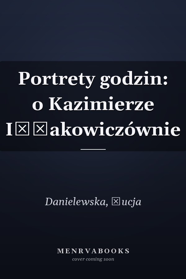 Portrety godzin: o Kazimierze Iłłakowiczównie