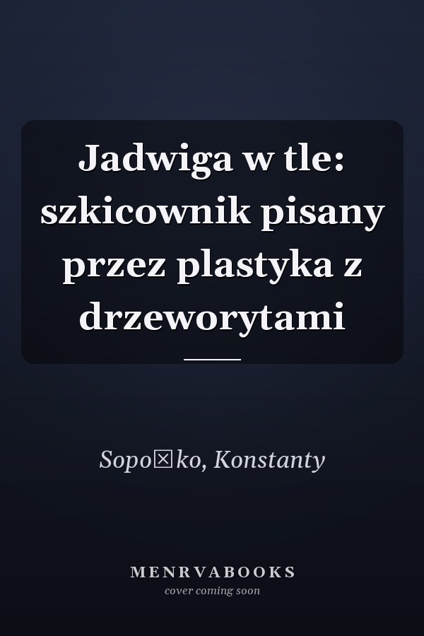 Jadwiga w tle: szkicownik pisany przez plastyka z drzeworytami