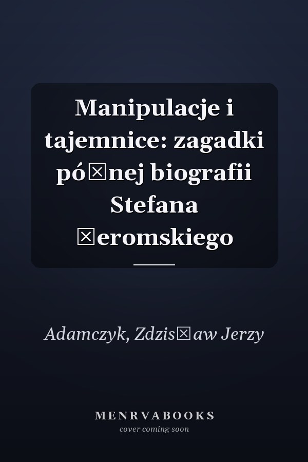 Manipulacje i tajemnice: zagadki późnej biografii Stefana Żeromskiego