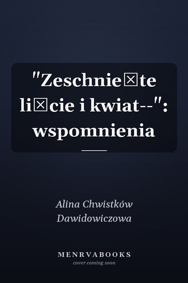 "Zeschnie̜te liście i kwiat--": wspomnienia