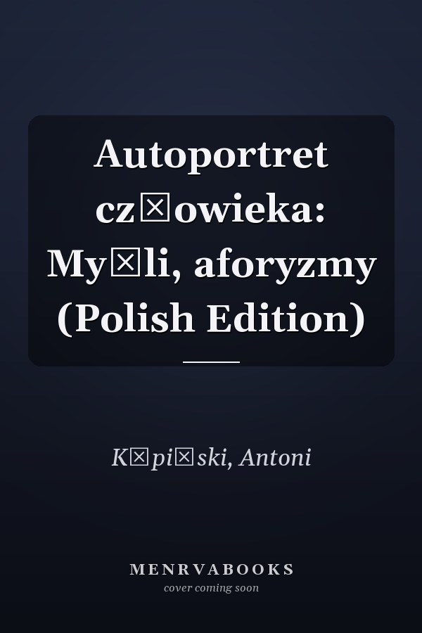 Autoportret człowieka: Myśli, aforyzmy (Polish Edition)