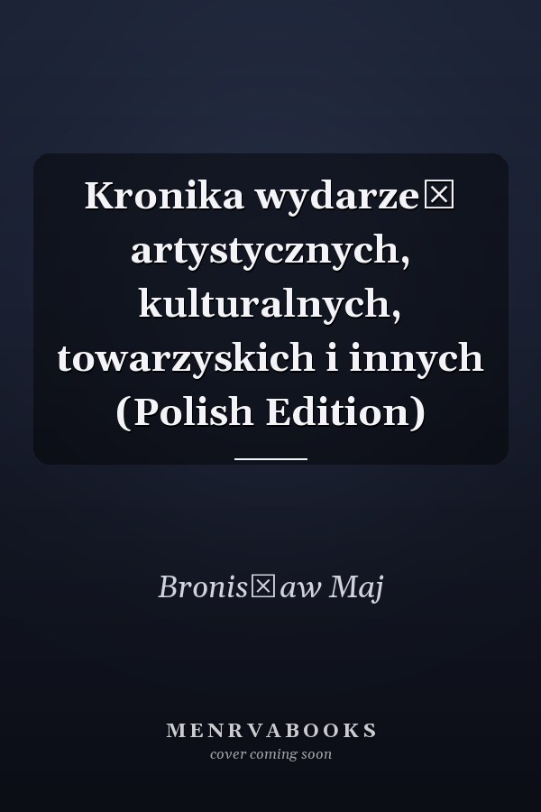 Kronika wydarzeń artystycznych, kulturalnych, towarzyskich i innych (Polish Edition)