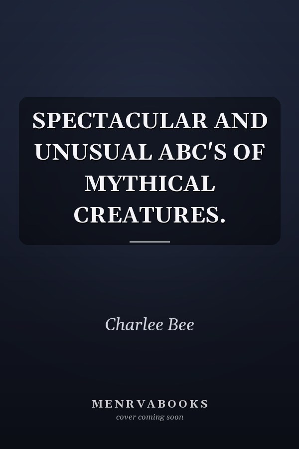 SPECTACULAR AND UNUSUAL ABC'S OF MYTHICAL CREATURES.
