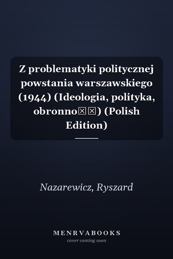 Z problematyki politycznej powstania warszawskiego (1944) (Ideologia, polityka, obronność) (Polish Edition)