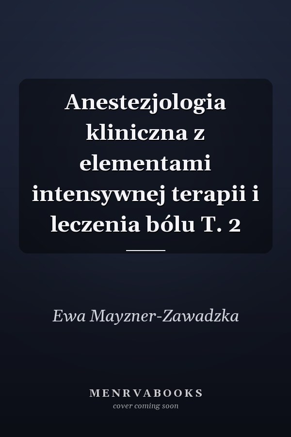Anestezjologia kliniczna z elementami intensywnej terapii i leczenia bólu T. 2