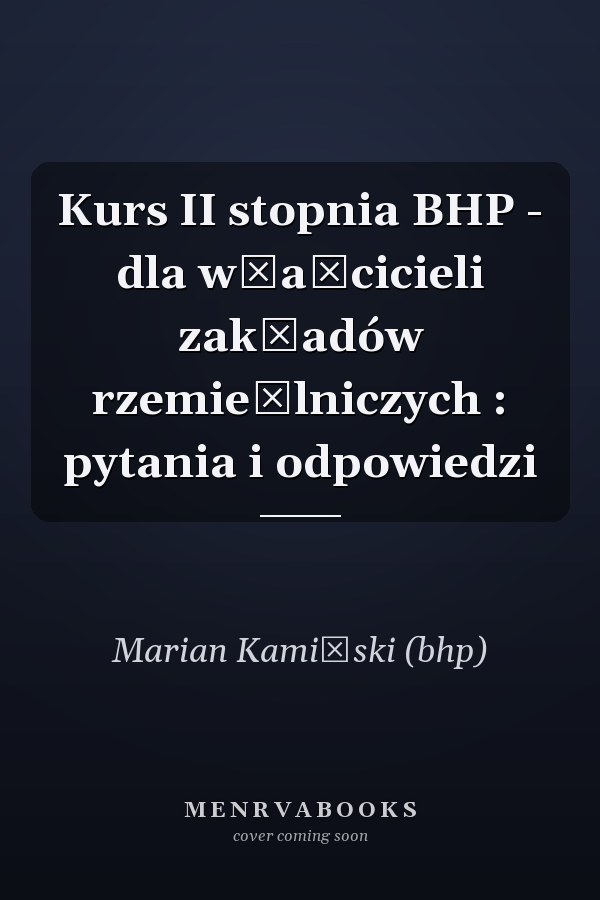 Kurs II stopnia BHP - dla właścicieli zakładów rzemieślniczych : pytania i odpowiedzi