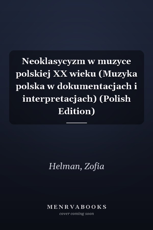 Neoklasycyzm w muzyce polskiej XX wieku (Muzyka polska w dokumentacjach i interpretacjach) (Polish Edition)