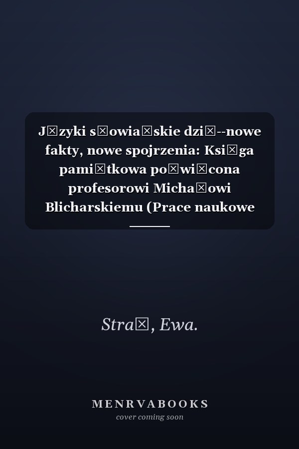 Języki słowiańskie dziś--nowe fakty, nowe spojrzenia: Księga pamiątkowa poświęcona profesorowi Michałowi Blicharskiemu (Prace naukowe Uniwersytetu Śląskiego w Katowicach) (Polish Edition)