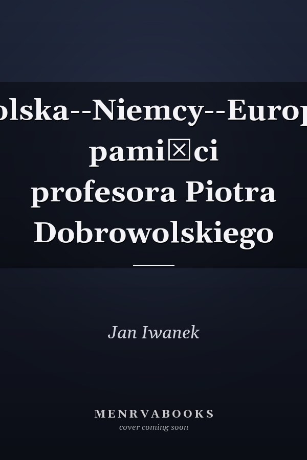 Polska--Niemcy--Europa pamięci profesora Piotra Dobrowolskiego