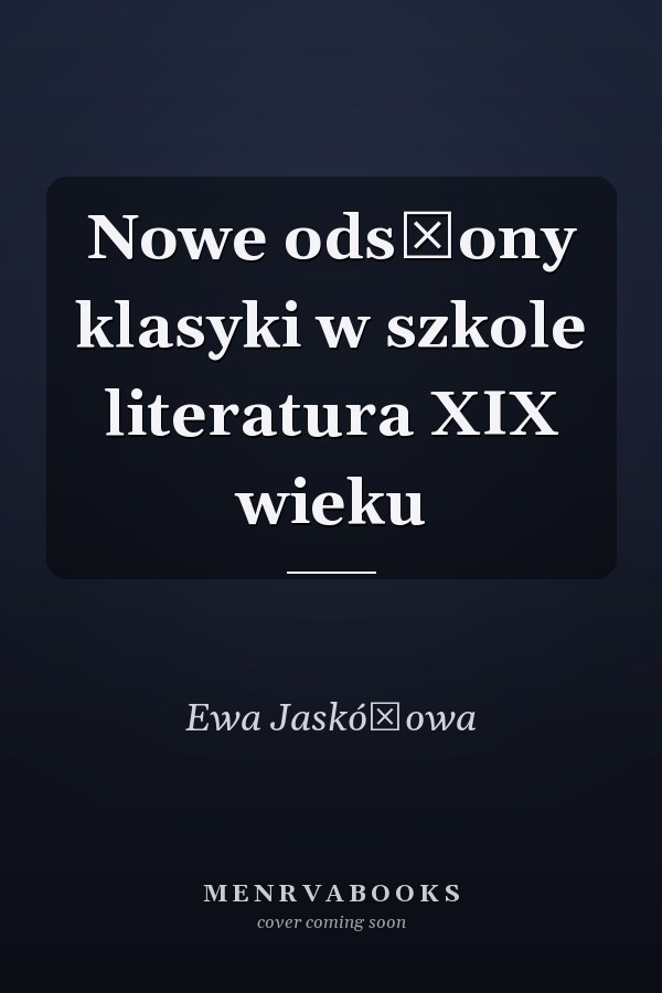Nowe odsłony klasyki w szkole literatura XIX wieku