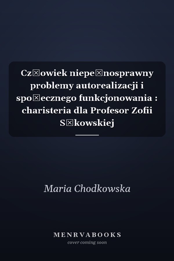 Człowiek niepełnosprawny problemy autorealizacji i społecznego funkcjonowania : charisteria dla Profesor Zofii Sękowskiej