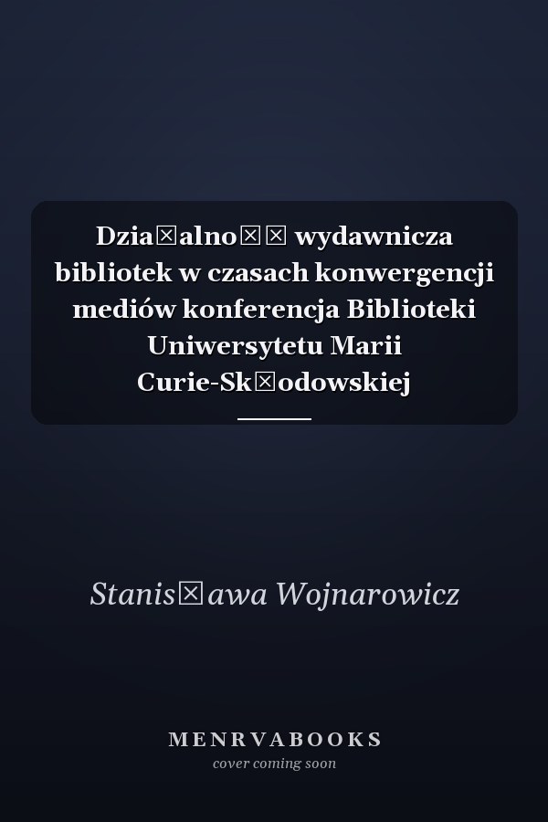 Działalność wydawnicza bibliotek w czasach konwergencji mediów konferencja Biblioteki Uniwersytetu Marii Curie-Skłodowskiej