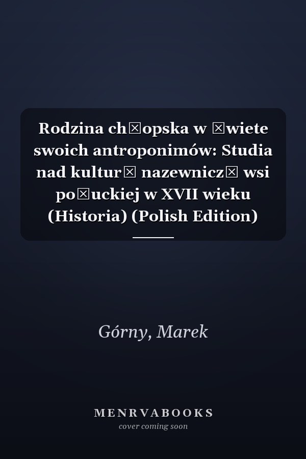 Rodzina chłopska w świete swoich antroponimów: Studia nad kulturą nazewniczą wsi połuckiej w XVII wieku (Historia) (Polish Edition)