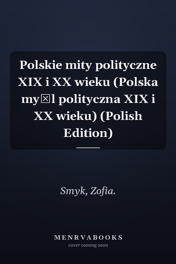 Polskie mity polityczne XIX i XX wieku (Polska myśl polityczna XIX i XX wieku) (Polish Edition)