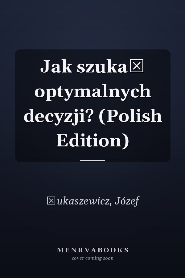 Jak szukać optymalnych decyzji? (Polish Edition)