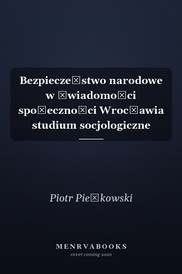 Bezpieczeństwo narodowe w świadomości społeczności Wrocławia studium socjologiczne