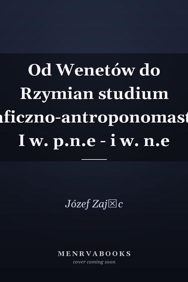 Od Wenetów do Rzymian studium epigraficzno-antroponomastyczne I w. p.n.e - i w. n.e