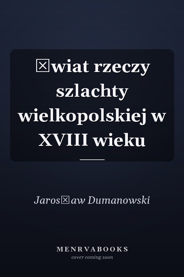 Świat rzeczy szlachty wielkopolskiej w XVIII wieku
