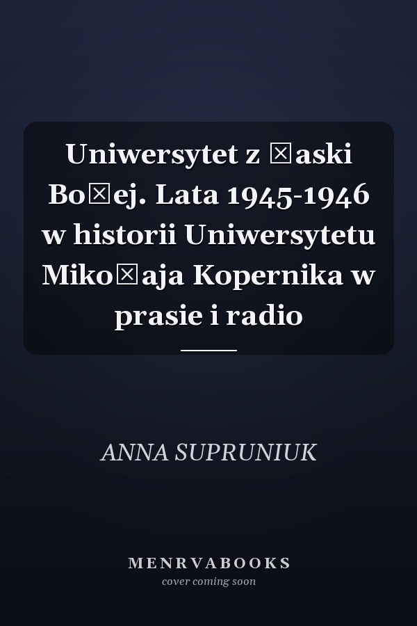 Uniwersytet z łaski Bożej. Lata 1945-1946 w historii Uniwersytetu Mikołaja Kopernika w prasie i radio