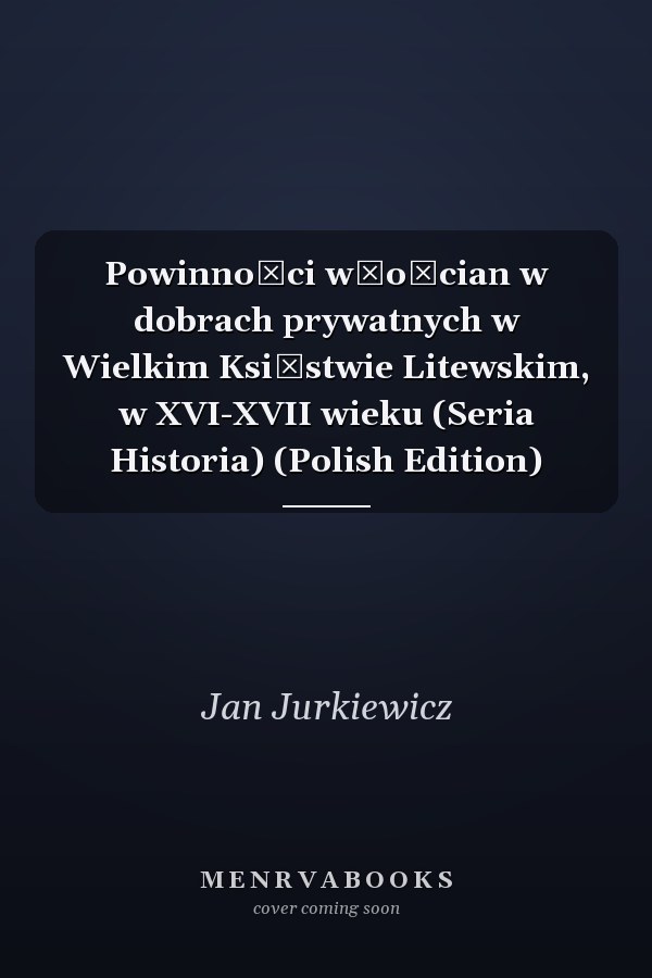 Powinności włościan w dobrach prywatnych w Wielkim Księstwie Litewskim, w XVI-XVII wieku (Seria Historia) (Polish Edition)