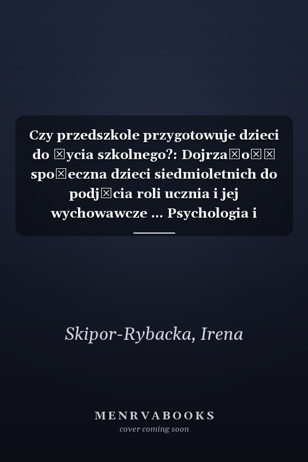 Czy przedszkole przygotowuje dzieci do życia szkolnego?: Dojrzałość społeczna dzieci siedmioletnich do podjęcia roli ucznia i jej wychowawcze ... Psychologia i pedagogika) (Polish Edition)