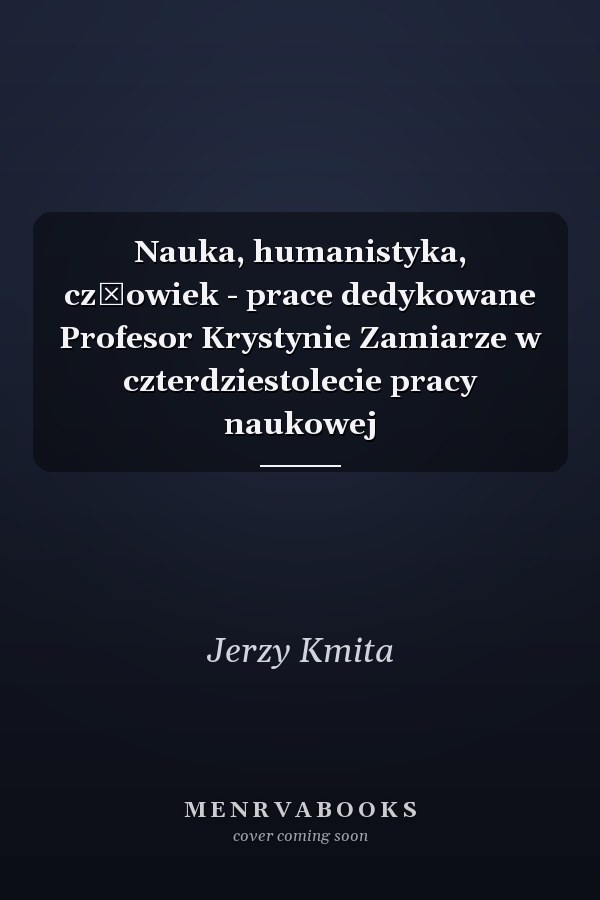 Nauka, humanistyka, człowiek - prace dedykowane Profesor Krystynie Zamiarze w czterdziestolecie pracy naukowej