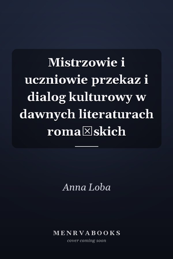 Mistrzowie i uczniowie przekaz i dialog kulturowy w dawnych literaturach romańskich
