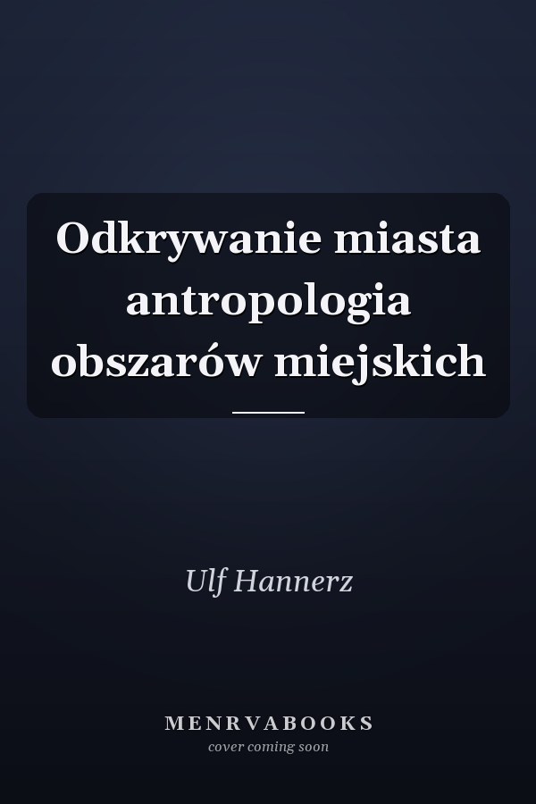 Odkrywanie miasta antropologia obszarów miejskich