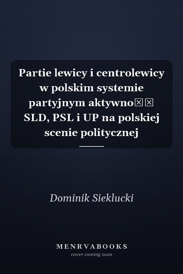 Partie lewicy i centrolewicy w polskim systemie partyjnym aktywność SLD, PSL i UP na polskiej scenie politycznej