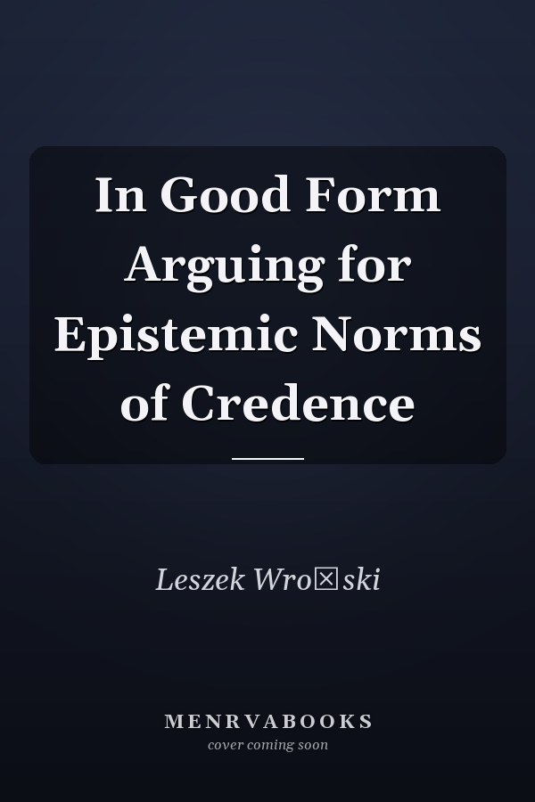 In Good Form Arguing for Epistemic Norms of Credence