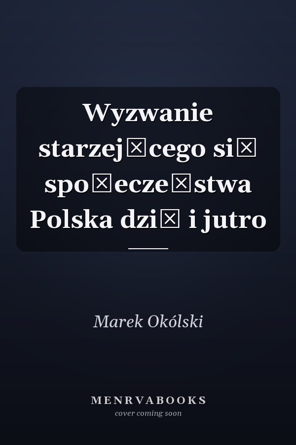 Wyzwanie starzejącego się społeczeństwa Polska dziś i jutro