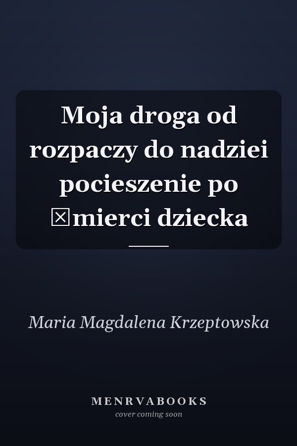 Moja droga od rozpaczy do nadziei pocieszenie po śmierci dziecka