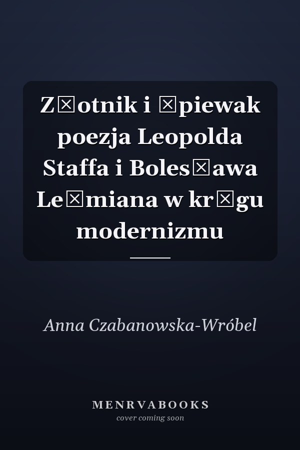 Złotnik i śpiewak poezja Leopolda Staffa i Bolesława Leśmiana w kręgu modernizmu