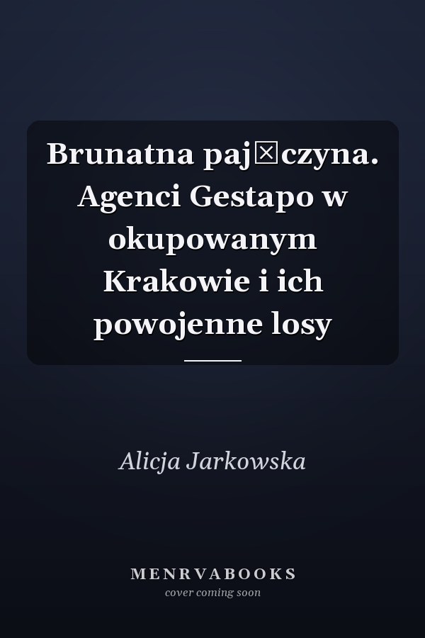 Brunatna pajęczyna. Agenci Gestapo w okupowanym Krakowie i ich powojenne losy