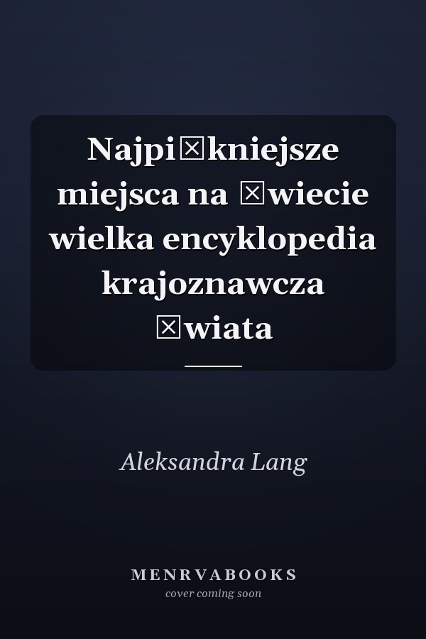 Najpiękniejsze miejsca na świecie wielka encyklopedia krajoznawcza świata