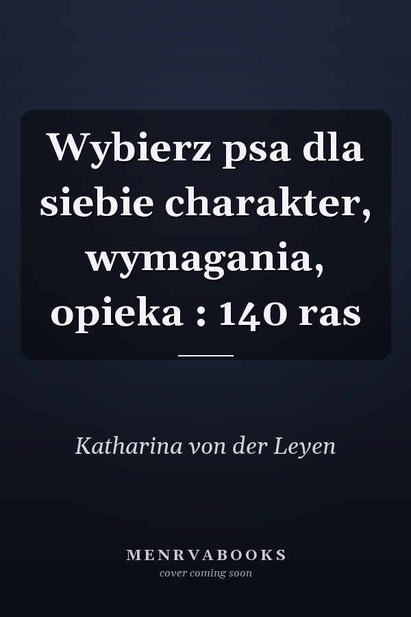Wybierz psa dla siebie charakter, wymagania, opieka : 140 ras