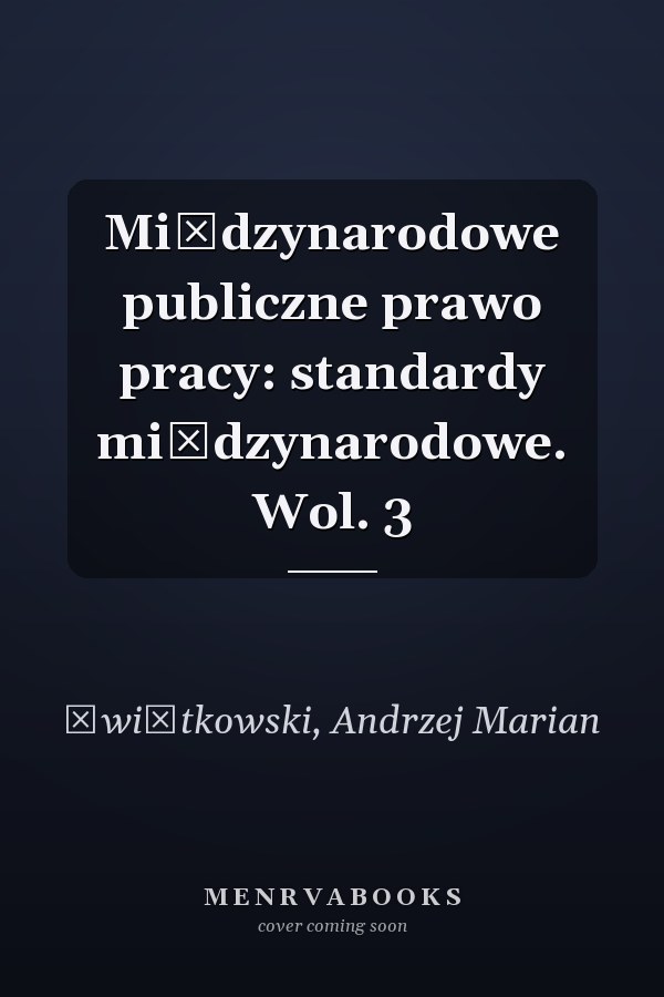 Międzynarodowe publiczne prawo pracy: standardy międzynarodowe. Wol. 3