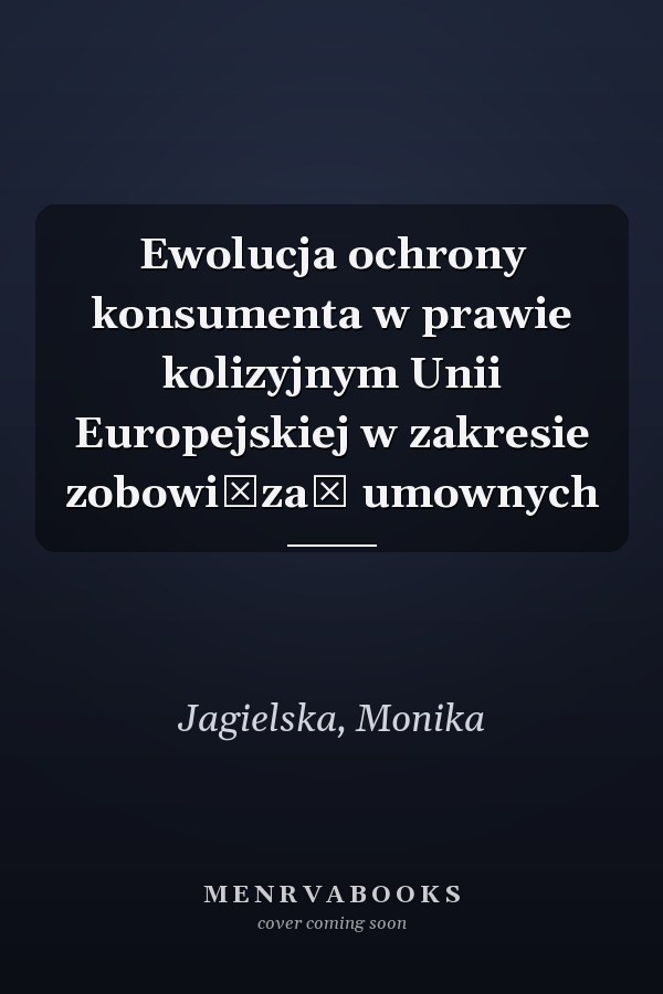Ewolucja ochrony konsumenta w prawie kolizyjnym Unii Europejskiej w zakresie zobowiązań umownych